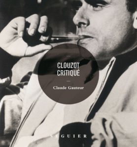 «Clouzot critiqué » de Claude Gonteur (éditions Séguier)